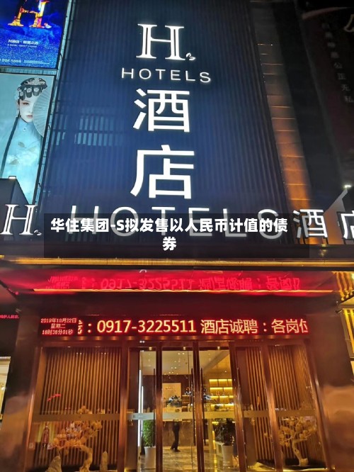 华住集团-S拟发售以人民币计值的债券-第3张图片