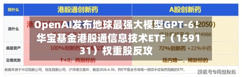 OpenAI发布地球最强大模型GPT-6！华宝基金港股通信息技术ETF（159131）权重股反攻