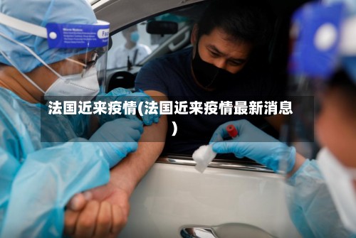 法国近来疫情(法国近来疫情最新消息)
