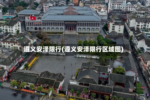 遵义安泽限行(遵义安泽限行区域图)