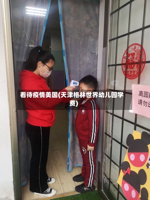 看待疫情美国(天津格林世界幼儿园学费)