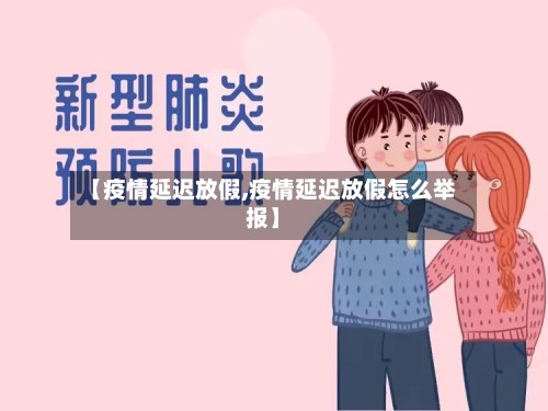 【疫情延迟放假,疫情延迟放假怎么举报】-第3张图片