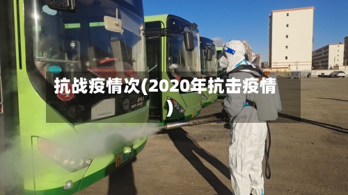 抗战疫情次(2020年抗击疫情)-第3张图片