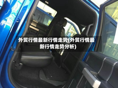 外贸行情最新行情走势(外贸行情最新行情走势分析)-第2张图片