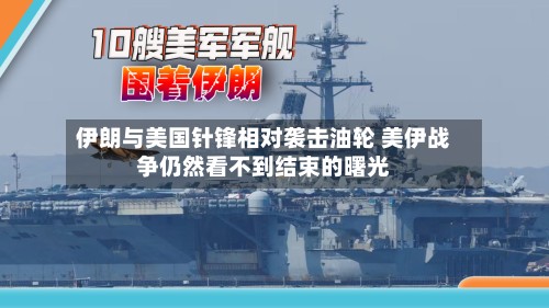 伊朗与美国针锋相对袭击油轮 美伊战争仍然看不到结束的曙光-第2张图片