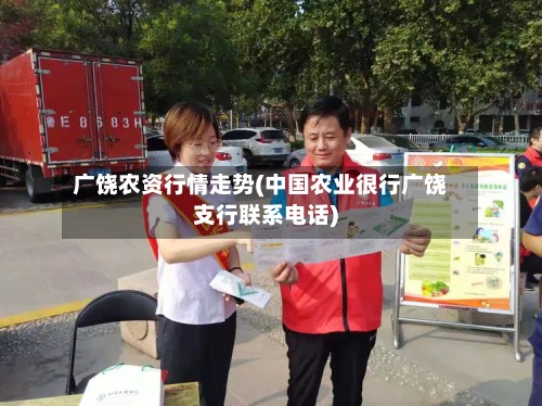 广饶农资行情走势(中国农业很行广饶支行联系电话)