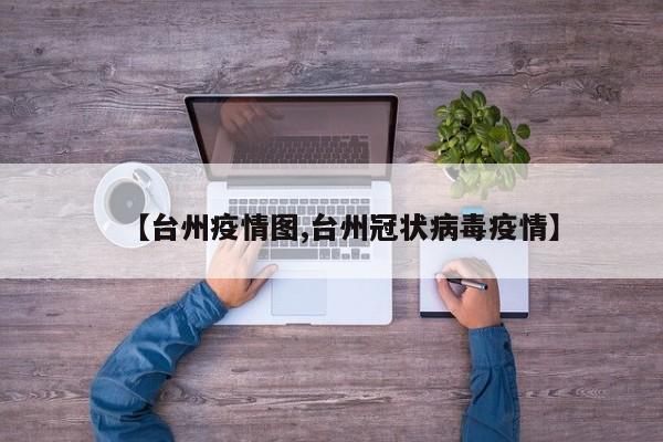 【台州疫情图,台州冠状病毒疫情】