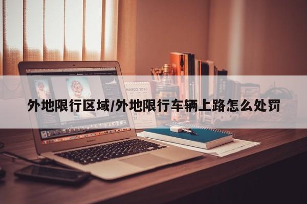 外地限行区域/外地限行车辆上路怎么处罚