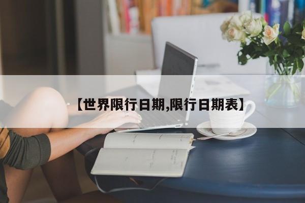 【世界限行日期,限行日期表】