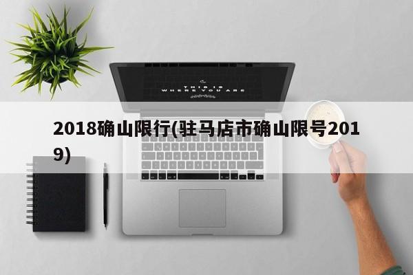 2018确山限行(驻马店市确山限号2019)