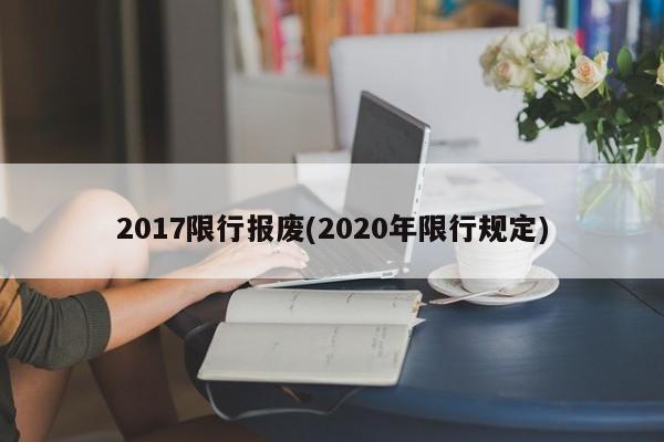2017限行报废(2020年限行规定)