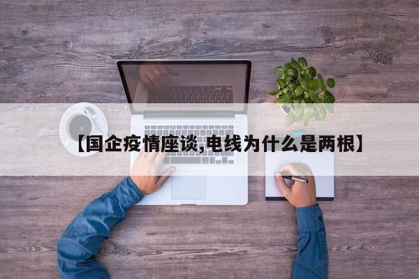 【国企疫情座谈,电线为什么是两根】
