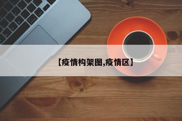 【疫情构架图,疫情区】