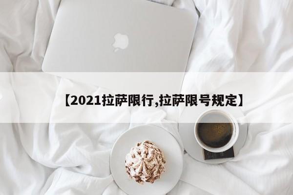 【2021拉萨限行,拉萨限号规定】