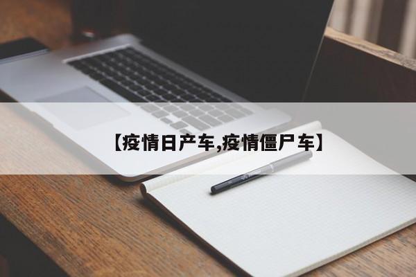 【疫情日产车,疫情僵尸车】