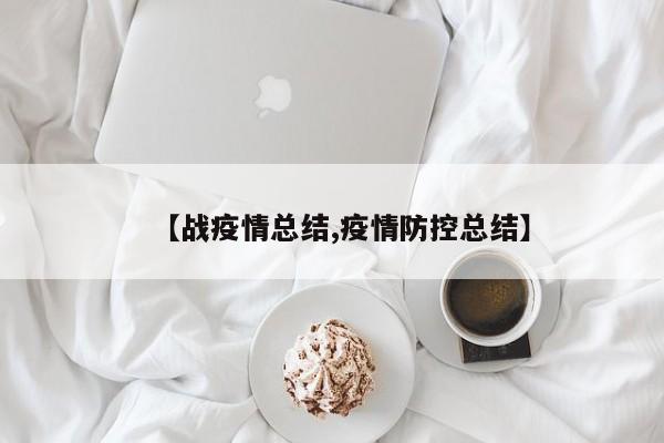 【战疫情总结,疫情防控总结】