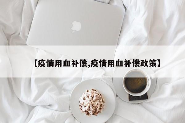 【疫情用血补偿,疫情用血补偿政策】