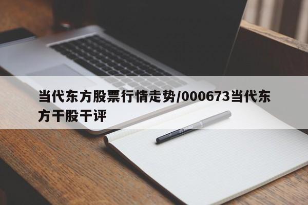 当代东方股票行情走势/000673当代东方干股干评