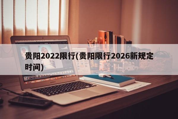 贵阳2022限行(贵阳限行2026新规定时间)