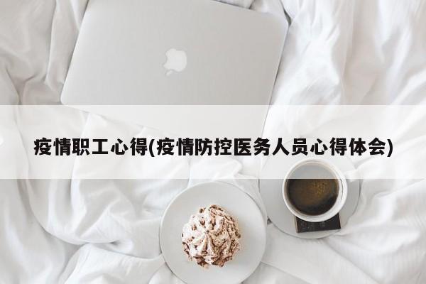 疫情职工心得(疫情防控医务人员心得体会)