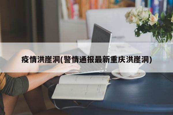 疫情洪崖洞(警情通报最新重庆洪崖洞)