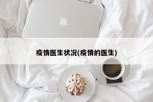 疫情医生状况(疫情的医生)