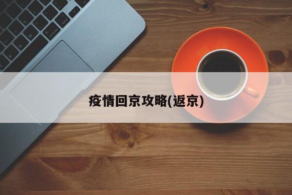 疫情回京攻略(返京)