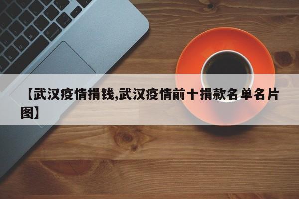 【武汉疫情捐钱,武汉疫情前十捐款名单名片图】