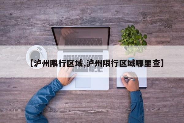 【泸州限行区域,泸州限行区域哪里查】