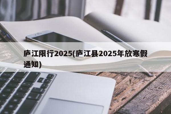 庐江限行2025(庐江县2025年放寒假通知)