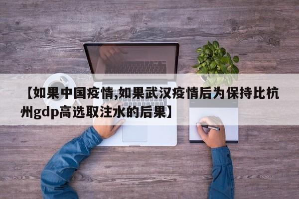 【如果中国疫情,如果武汉疫情后为保持比杭州gdp高选取注水的后果】