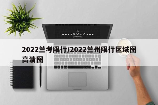 2022兰考限行/2022兰州限行区域图高清图