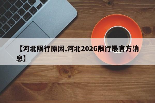 【河北限行原因,河北2026限行最官方消息】