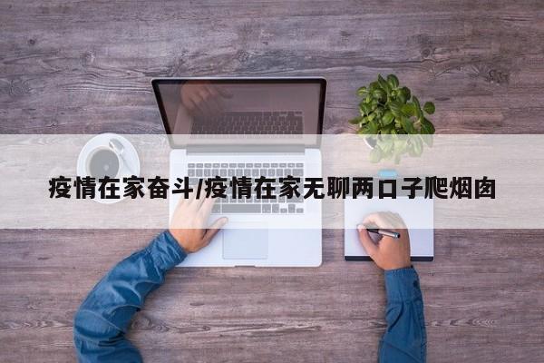 疫情在家奋斗/疫情在家无聊两口子爬烟囱