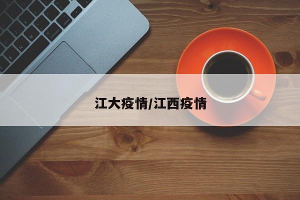 江大疫情/江西疫情